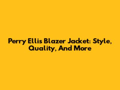 Perry Ellis Blazer Jacket: Style, Quality, And More