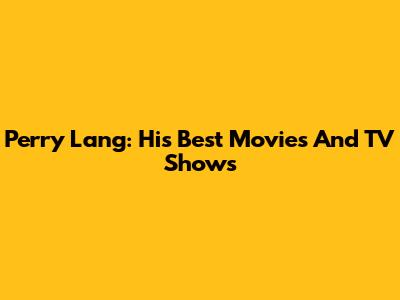 Perry Lang: His Best Movies And TV Shows