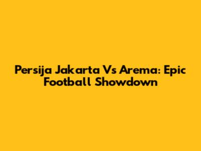 Persija Jakarta Vs Arema: Epic Football Showdown