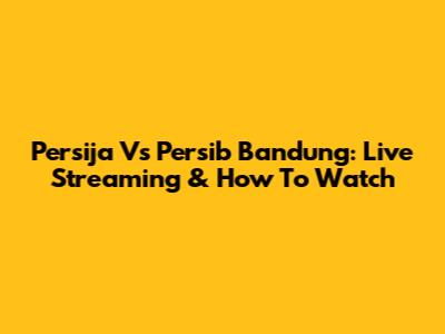 Persija Vs Persib Bandung: Live Streaming & How To Watch