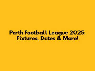 Perth Football League 2025: Fixtures, Dates & More!