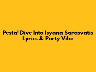 Pesta! Dive Into Isyana Sarasvati's Lyrics & Party Vibe