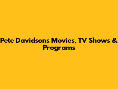 Pete Davidson's Movies, TV Shows & Programs