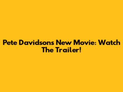 Pete Davidson's New Movie: Watch The Trailer!