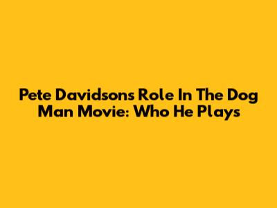 Pete Davidson's Role In The Dog Man Movie: Who He Plays