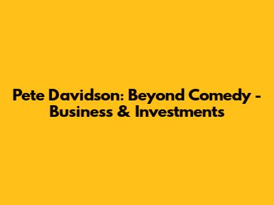 Pete Davidson: Beyond Comedy - Business & Investments
