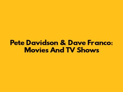 Pete Davidson & Dave Franco: Movies And TV Shows