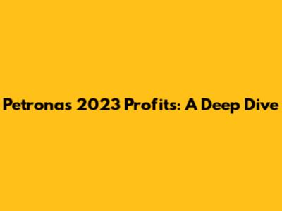 Petronas' 2023 Profits: A Deep Dive