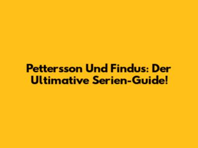 Pettersson Und Findus: Der Ultimative Serien-Guide!