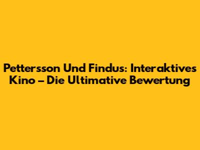 Pettersson Und Findus: Interaktives Kino – Die Ultimative Bewertung