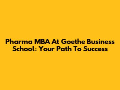 Pharma MBA At Goethe Business School: Your Path To Success