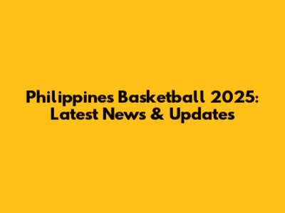 Philippines Basketball 2025: Latest News & Updates