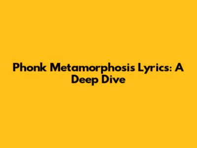 Phonk Metamorphosis Lyrics: A Deep Dive