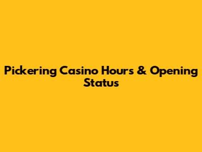 Pickering Casino Hours & Opening Status