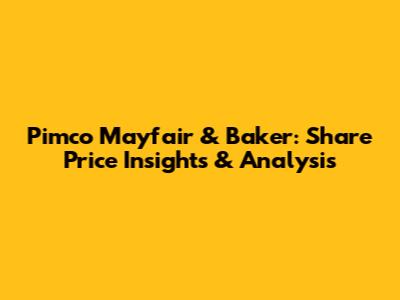 Pimco Mayfair & Baker: Share Price Insights & Analysis