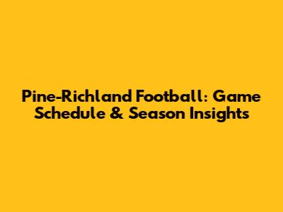Pine-Richland Football: Game Schedule & Season Insights