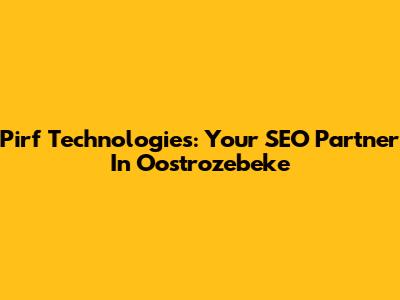 Pirf Technologies: Your SEO Partner In Oostrozebeke