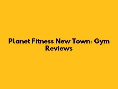 Planet Fitness New Town: Gym Reviews