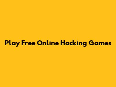 Play Free Online Hacking Games