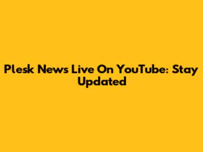 Plesk News Live On YouTube: Stay Updated
