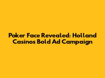 Poker Face Revealed: Holland Casino's Bold Ad Campaign