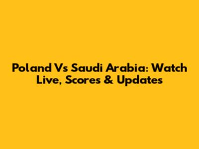 Poland Vs Saudi Arabia: Watch Live, Scores & Updates