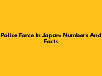 Police Force In Japan: Numbers And Facts
