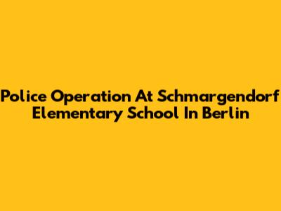 Police Operation At Schmargendorf Elementary School In Berlin
