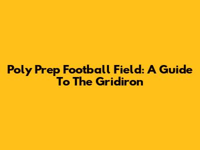 Poly Prep Football Field: A Guide To The Gridiron