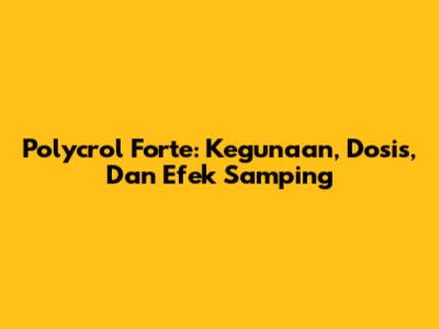 Polycrol Forte: Kegunaan, Dosis, Dan Efek Samping
