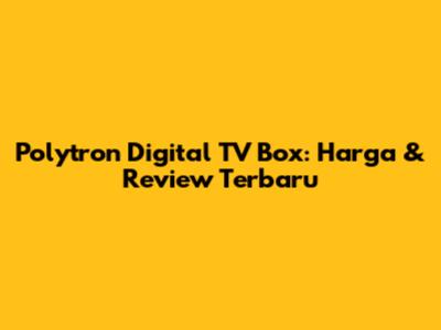 Polytron Digital TV Box: Harga & Review Terbaru