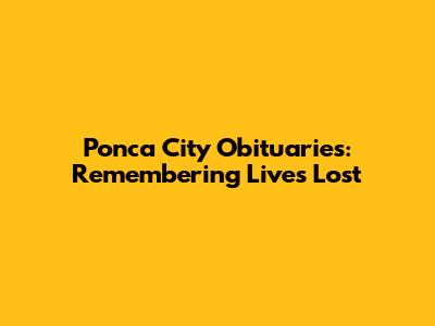 Ponca City Obituaries: Remembering Lives Lost