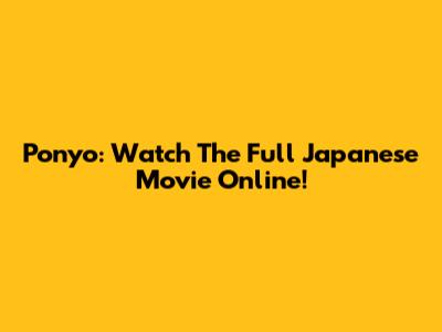 Ponyo: Watch The Full Japanese Movie Online!