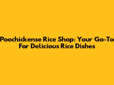 Poochickense Rice Shop: Your Go-To For Delicious Rice Dishes