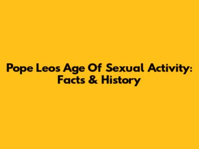 Pope Leo's Age Of Sexual Activity: Facts & History