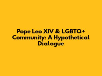Pope Leo XIV & LGBTQ+ Community: A Hypothetical Dialogue