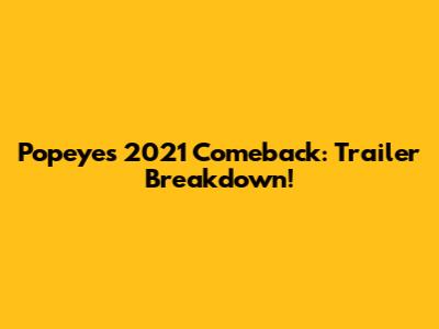 Popeye's 2021 Comeback: Trailer Breakdown!