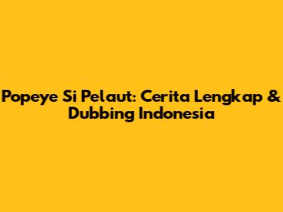Popeye Si Pelaut: Cerita Lengkap & Dubbing Indonesia
