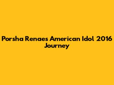 Porsha Renae's American Idol 2016 Journey