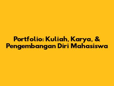 Portfolio: Kuliah, Karya, & Pengembangan Diri Mahasiswa