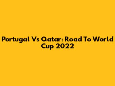 Portugal Vs Qatar: Road To World Cup 2022
