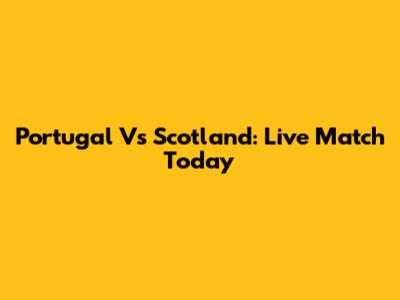 Portugal Vs Scotland: Live Match Today