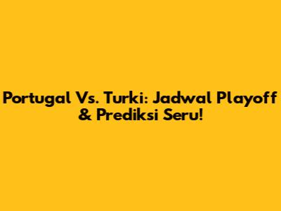 Portugal Vs. Turki: Jadwal Playoff & Prediksi Seru!