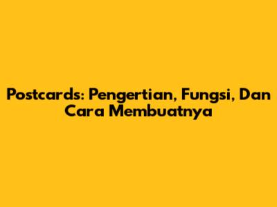 Postcards: Pengertian, Fungsi, Dan Cara Membuatnya