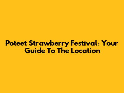 Poteet Strawberry Festival: Your Guide To The Location
