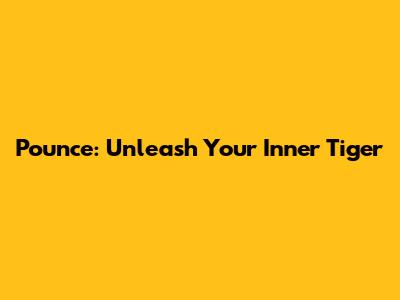 Pounce: Unleash Your Inner Tiger