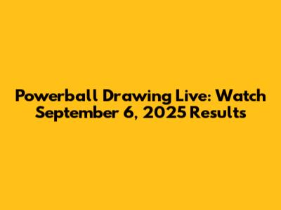 Powerball Drawing Live: Watch September 6, 2025 Results