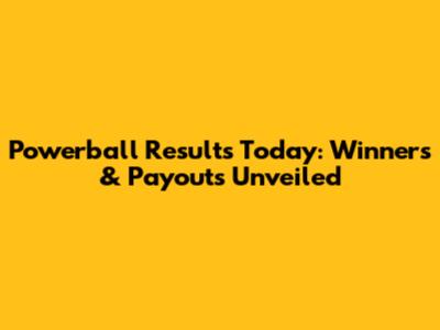 Powerball Results Today: Winners & Payouts Unveiled