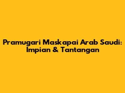 Pramugari Maskapai Arab Saudi: Impian & Tantangan