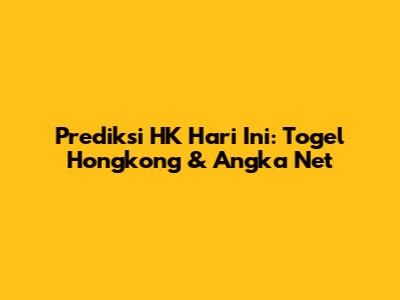 Prediksi HK Hari Ini: Togel Hongkong & Angka Net